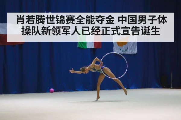 肖若腾世锦赛全能夺金 中国男子体操队新领军人已经正式宣告诞生